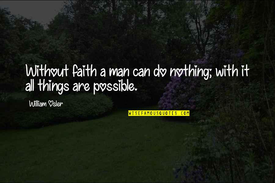 Transfer Student Quotes By William Osler: Without faith a man can do nothing; with