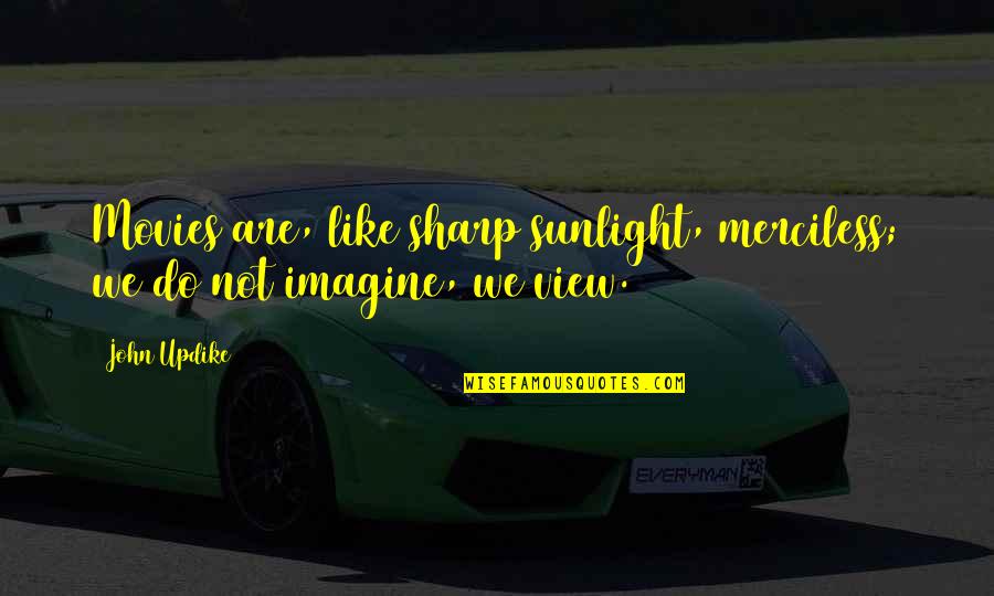 Transfer Students Quotes By John Updike: Movies are, like sharp sunlight, merciless; we do