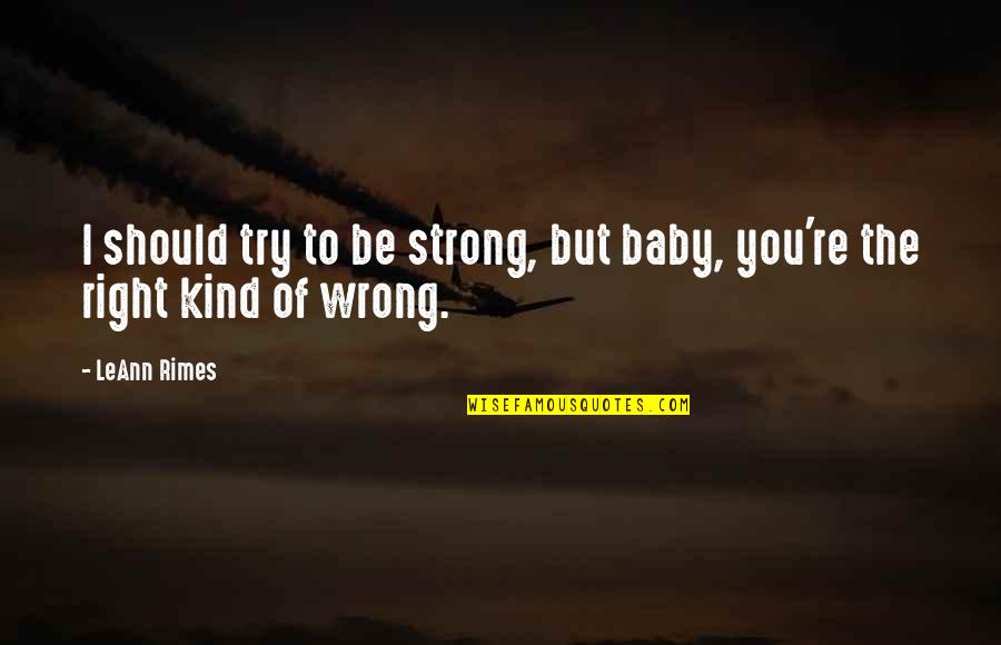 Transfer Students Quotes By LeAnn Rimes: I should try to be strong, but baby,