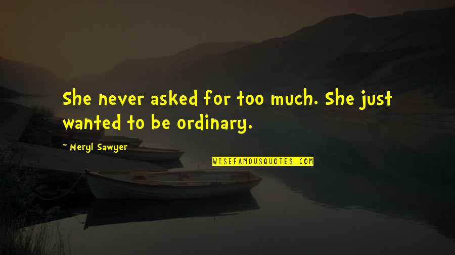 Transferable Quotes By Meryl Sawyer: She never asked for too much. She just