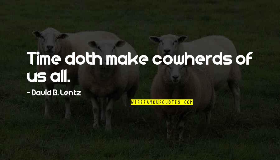 Transferal Quotes By David B. Lentz: Time doth make cowherds of us all. Transferal Quotes By David B. Lentz: Time doth make cowherds of us all.