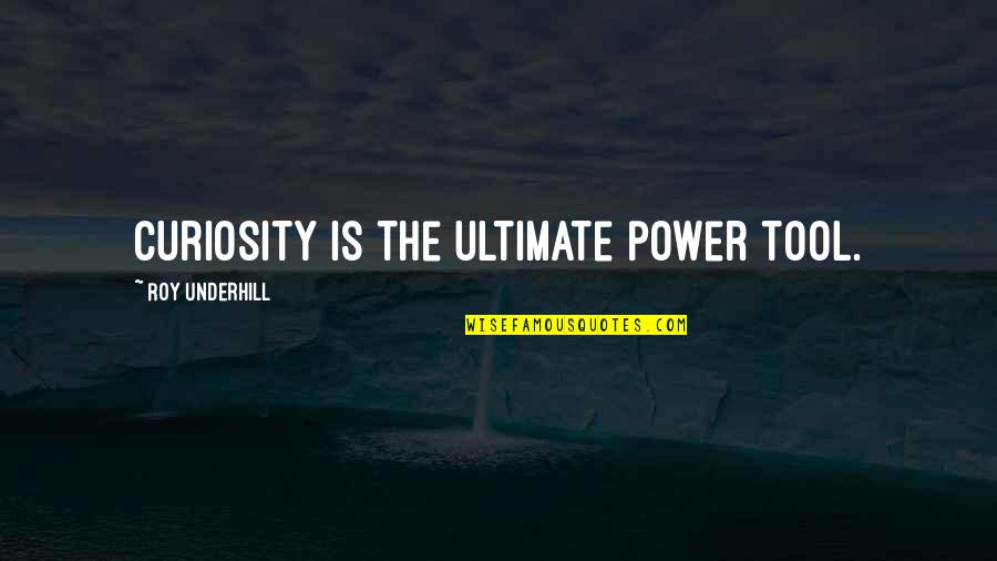 Transferance Quotes By Roy Underhill: Curiosity is the ultimate power tool.