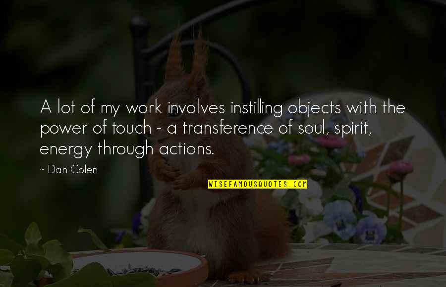 Transference Quotes By Dan Colen: A lot of my work involves instilling objects