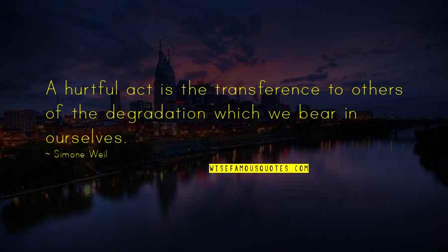 Transference Quotes By Simone Weil: A hurtful act is the transference to others