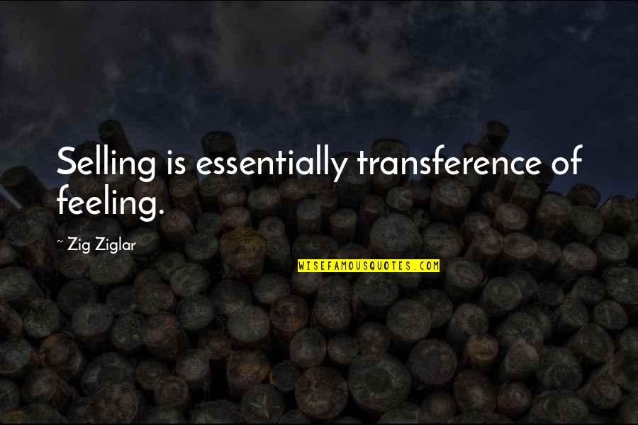 Transference Quotes By Zig Ziglar: Selling is essentially transference of feeling.
