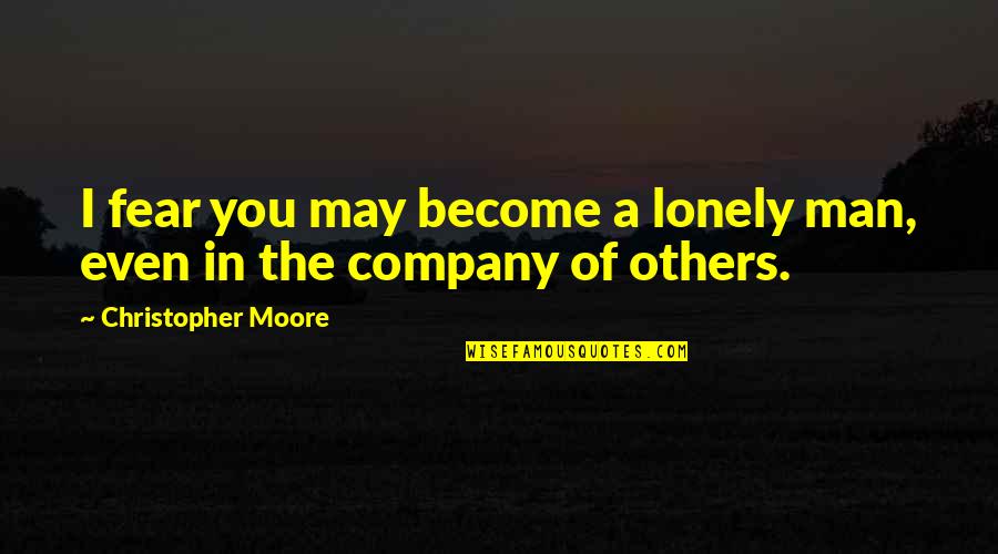 Transferencia Digital Quotes By Christopher Moore: I fear you may become a lonely man,
