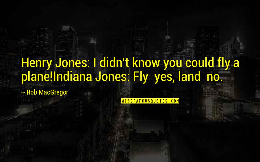 Transferer Quotes By Rob MacGregor: Henry Jones: I didn't know you could fly