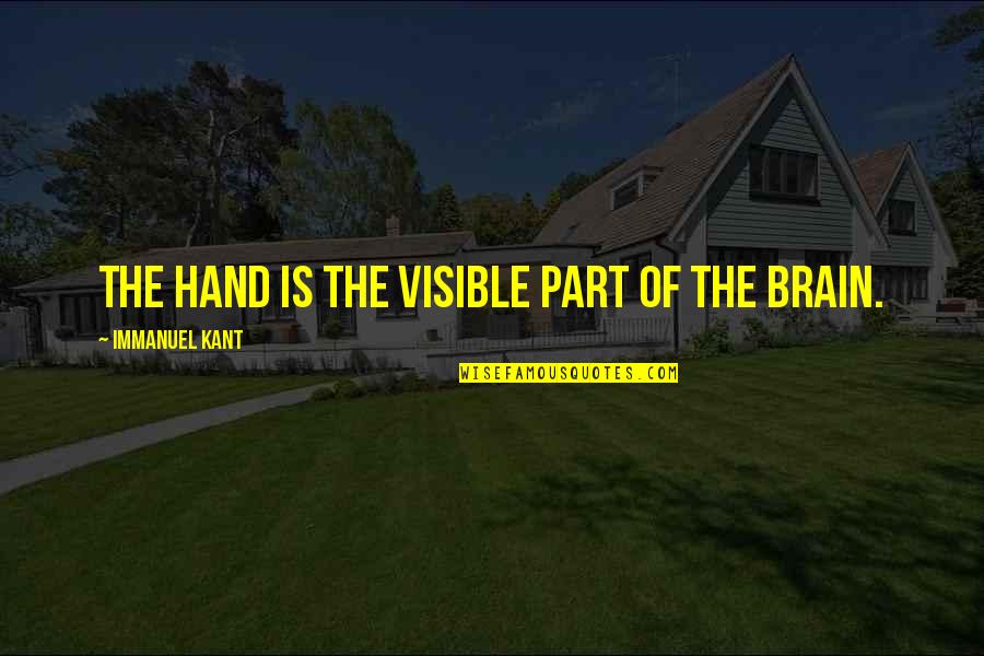 Transferrable Quotes By Immanuel Kant: The hand is the visible part of the