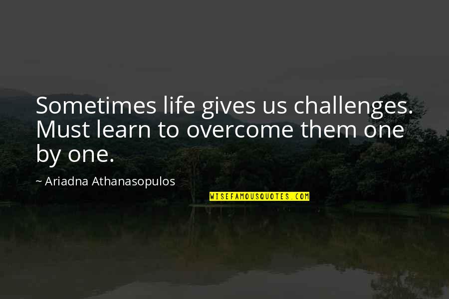 Transferring Colleges Quotes By Ariadna Athanasopulos: Sometimes life gives us challenges. Must learn to Transferring Colleges Quotes By Ariadna Athanasopulos: Sometimes life gives us challenges. Must learn to