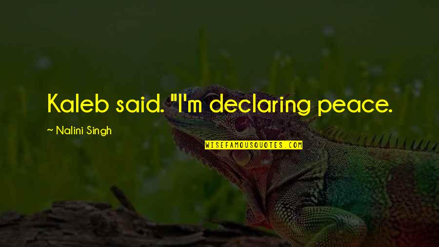 Transferring Colleges Quotes By Nalini Singh: Kaleb said. "I'm declaring peace. Transferring Colleges Quotes By Nalini Singh: Kaleb said. "I'm declaring peace.