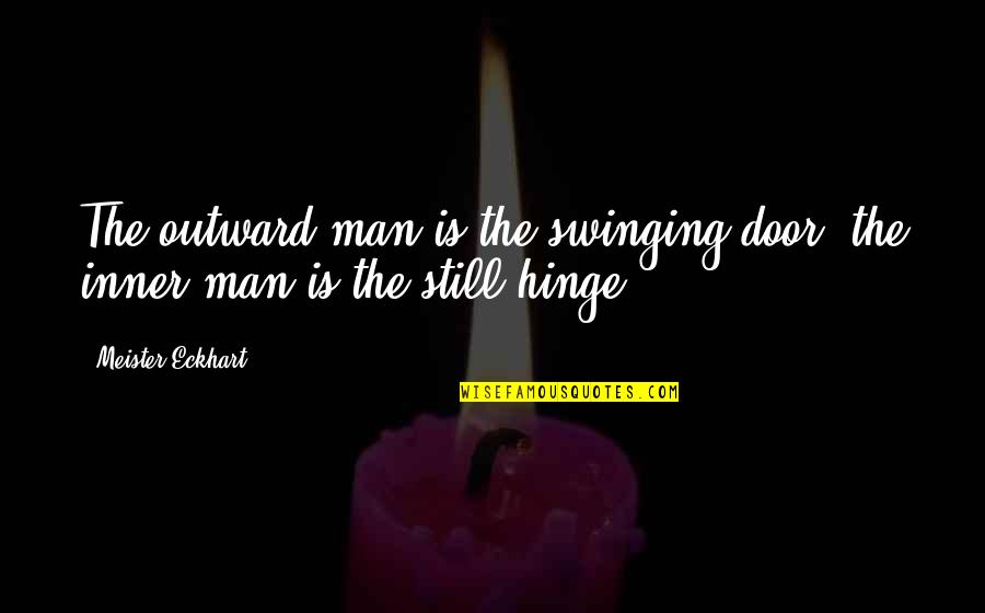 Transferring Knowledge Quotes By Meister Eckhart: The outward man is the swinging door; the