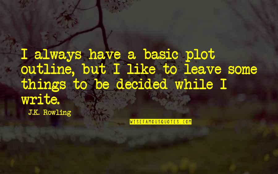 Transferring Schools Quotes By J.K. Rowling: I always have a basic plot outline, but Transferring Schools Quotes By J.K. Rowling: I always have a basic plot outline, but