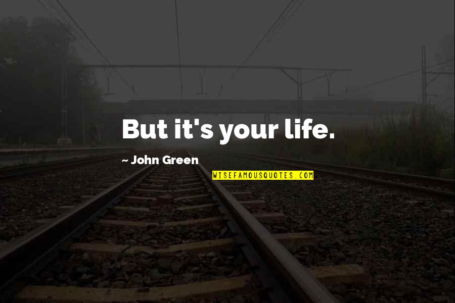 Transfers Quotes By John Green: But it's your life.