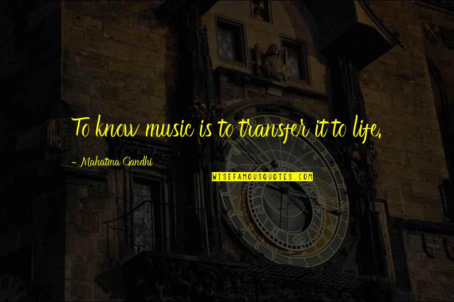 Transfers Quotes By Mahatma Gandhi: To know music is to transfer it to