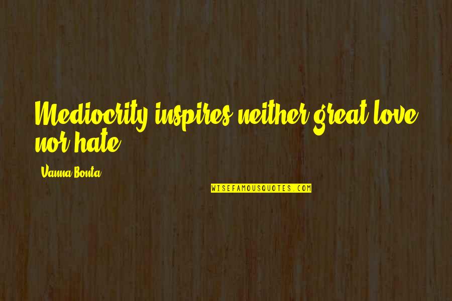 Transfiguration Bible Quote Quotes By Vanna Bonta: Mediocrity inspires neither great love nor hate. Transfiguration Bible Quote Quotes By Vanna Bonta: Mediocrity inspires neither great love nor hate.