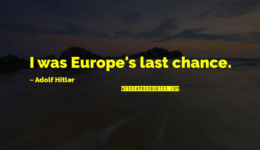 Transfigures Quotes By Adolf Hitler: I was Europe's last chance.