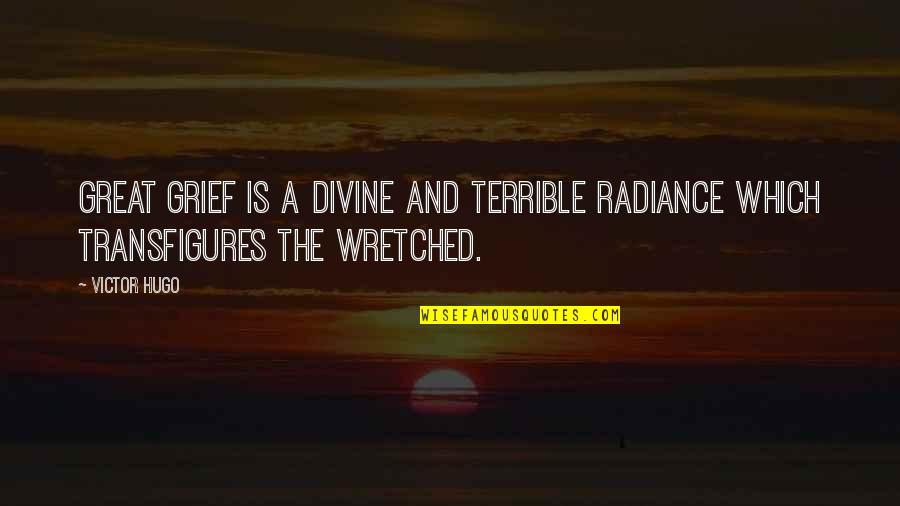 Transfigures Quotes By Victor Hugo: Great grief is a divine and terrible radiance