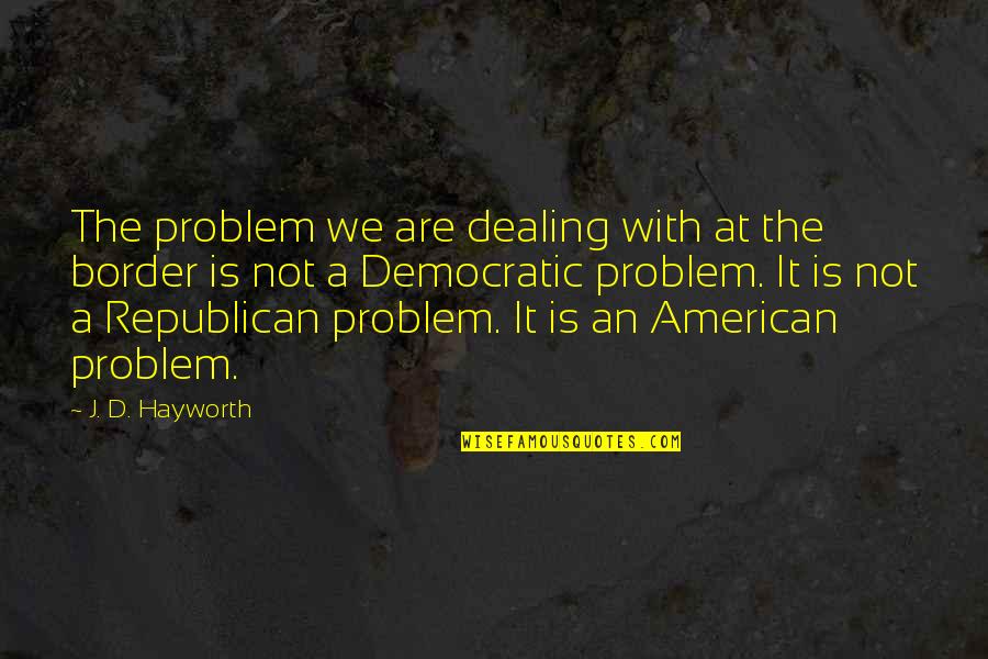 Transfixed Part Quotes By J. D. Hayworth: The problem we are dealing with at the Transfixed Part Quotes By J. D. Hayworth: The problem we are dealing with at the