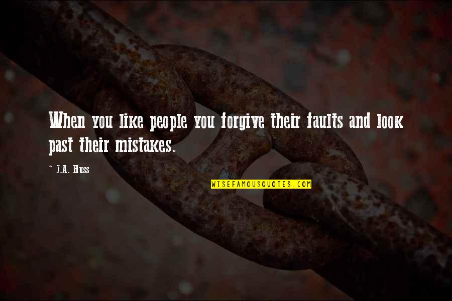 Transfixing Incision Quotes By J.A. Huss: When you like people you forgive their faults