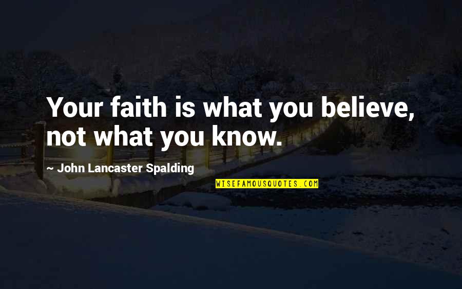 Transfixingly Quotes By John Lancaster Spalding: Your faith is what you believe, not what