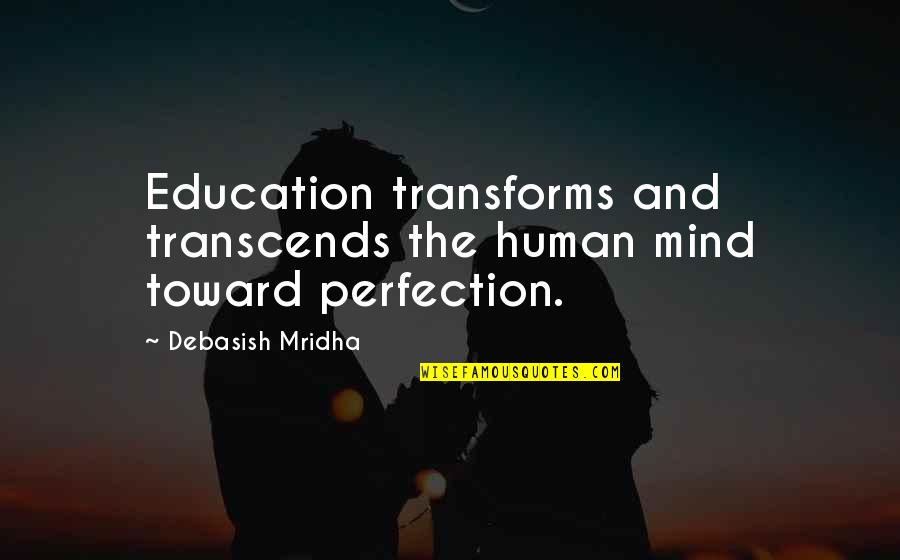 Transform Your Mind Quotes By Debasish Mridha: Education transforms and transcends the human mind toward