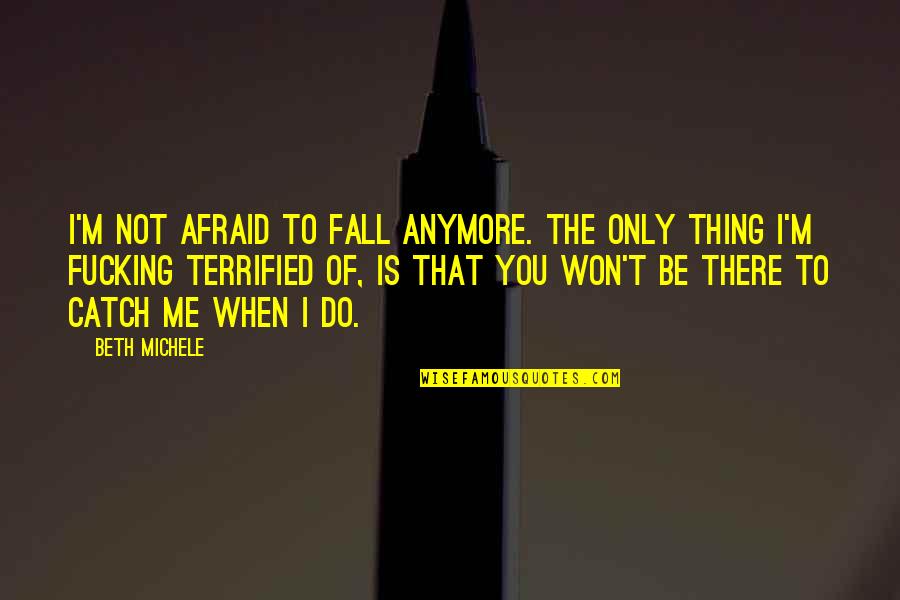 Transform Your Thinking Quotes By Beth Michele: I'm not afraid to fall anymore. The only