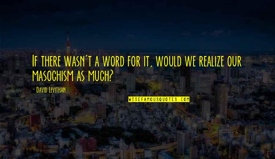 Transformadas Quotes By David Levithan: If there wasn't a word for it, would