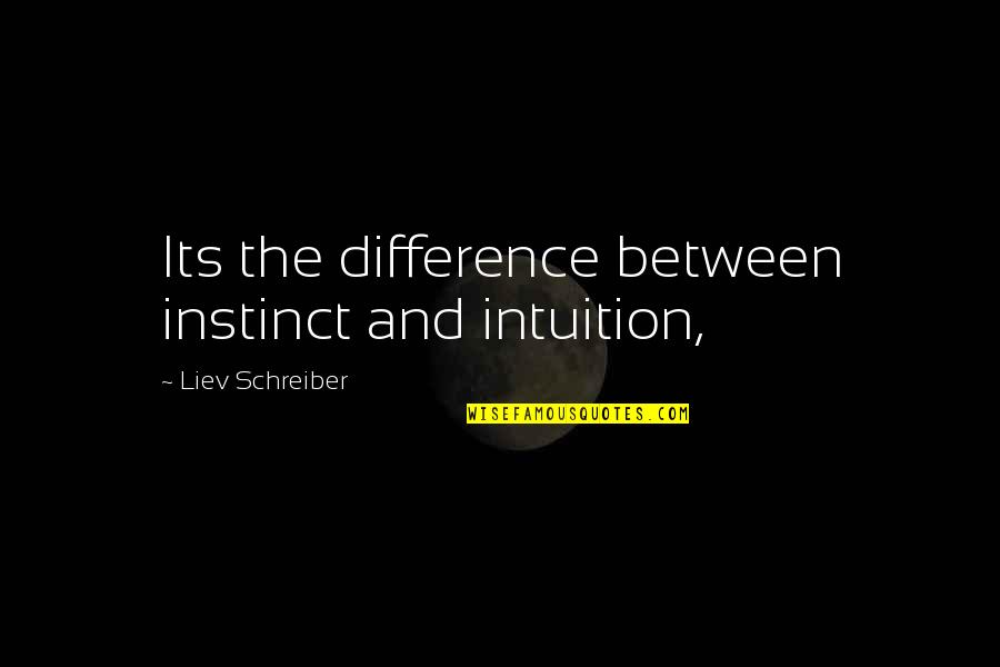 Transformame Quotes By Liev Schreiber: Its the difference between instinct and intuition,