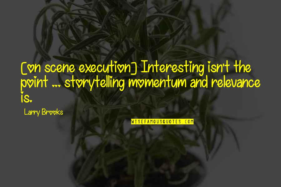 Transformare Cm Quotes By Larry Brooks: [on scene execution] Interesting isn't the point ...