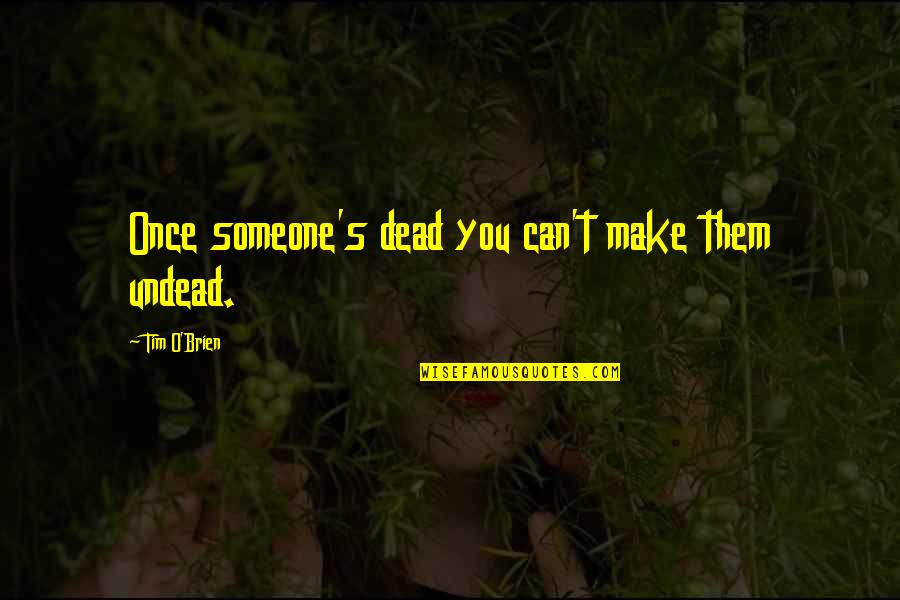 Transformare International Quotes By Tim O'Brien: Once someone's dead you can't make them undead. Transformare International Quotes By Tim O'Brien: Once someone's dead you can't make them undead.