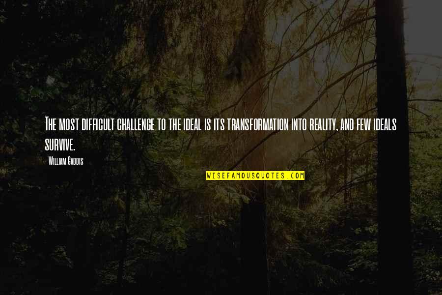 Transformation Challenge Quotes By William Gaddis: The most difficult challenge to the ideal is