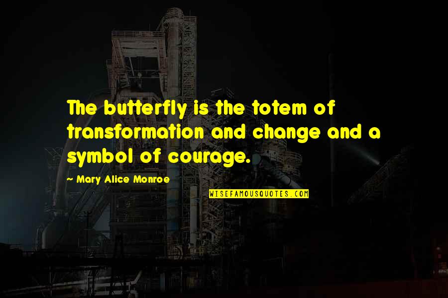 Transformation Change Quotes By Mary Alice Monroe: The butterfly is the totem of transformation and Transformation Change Quotes By Mary Alice Monroe: The butterfly is the totem of transformation and