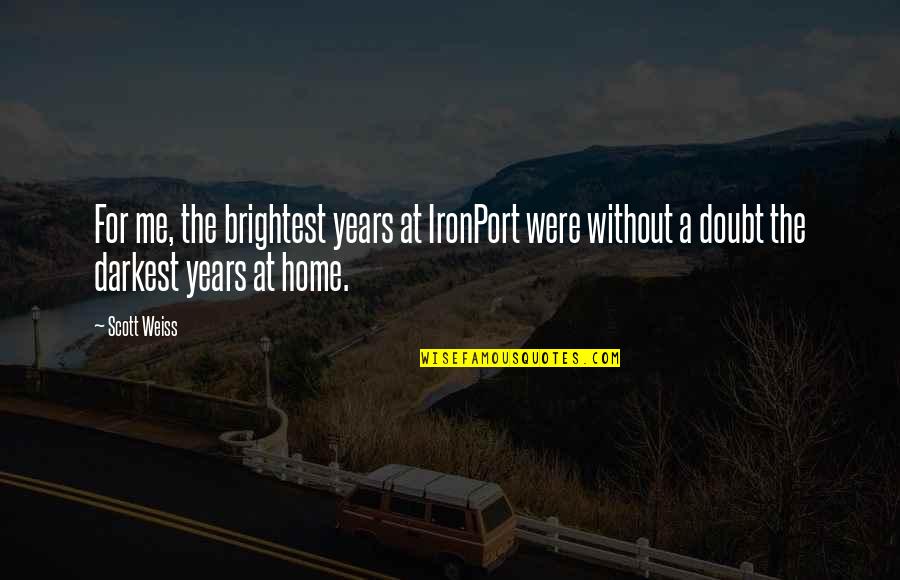 Transformation In Christ Quotes By Scott Weiss: For me, the brightest years at IronPort were