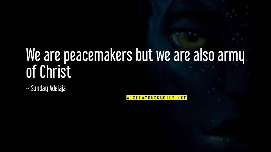 Transformation In Christ Quotes By Sunday Adelaja: We are peacemakers but we are also army