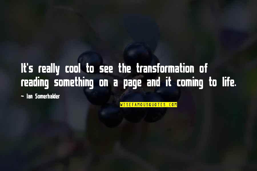 Transformation Life Quotes By Ian Somerhalder: It's really cool to see the transformation of Transformation Life Quotes By Ian Somerhalder: It's really cool to see the transformation of
