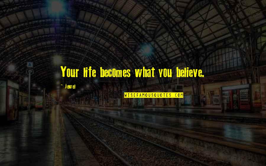 Transformation Life Quotes By Jewel: Your life becomes what you believe.