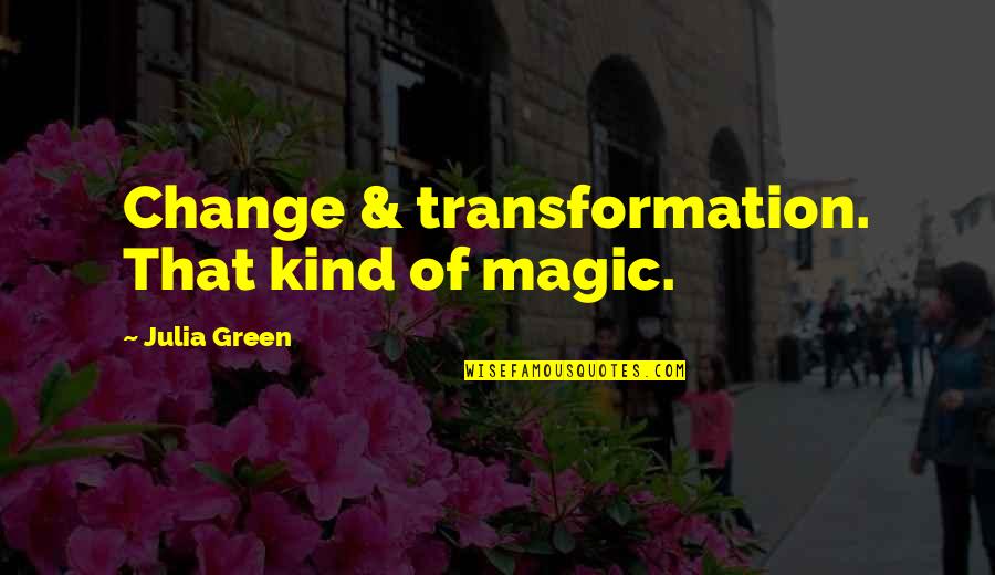Transformation Life Quotes By Julia Green: Change & transformation. That kind of magic. Transformation Life Quotes By Julia Green: Change & transformation. That kind of magic.