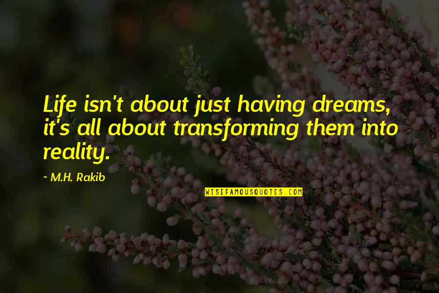 Transformation Life Quotes By M.H. Rakib: Life isn't about just having dreams, it's all