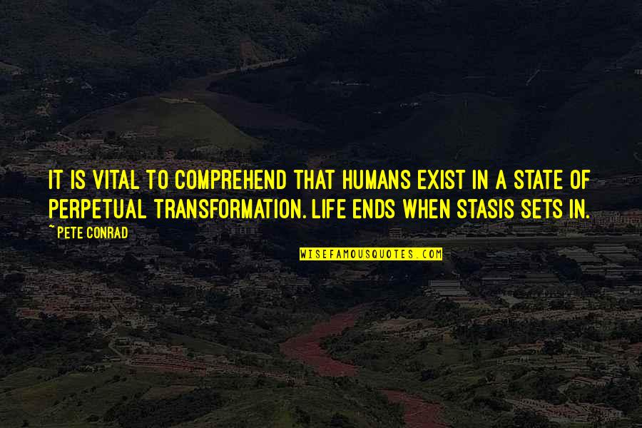 Transformation Life Quotes By Pete Conrad: It is vital to comprehend that humans exist Transformation Life Quotes By Pete Conrad: It is vital to comprehend that humans exist