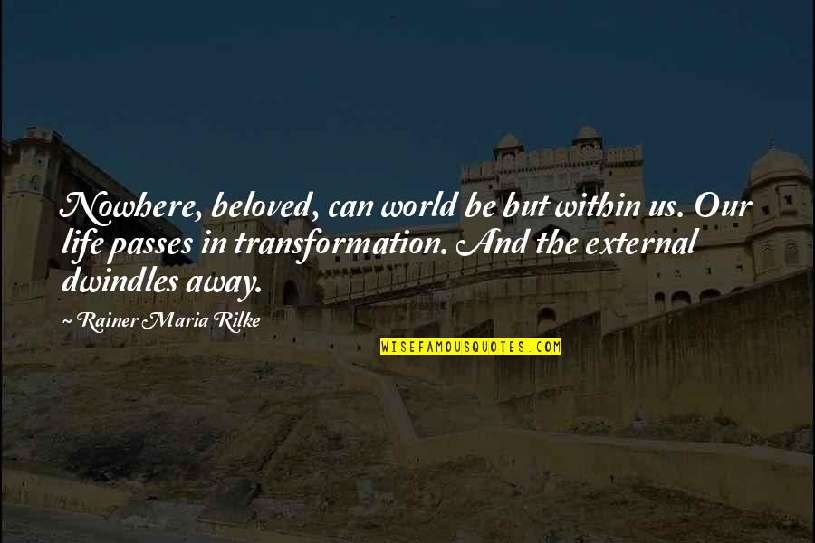 Transformation Life Quotes By Rainer Maria Rilke: Nowhere, beloved, can world be but within us. Transformation Life Quotes By Rainer Maria Rilke: Nowhere, beloved, can world be but within us.