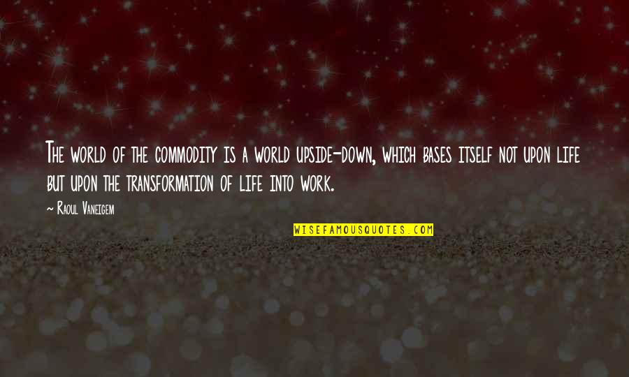 Transformation Life Quotes By Raoul Vaneigem: The world of the commodity is a world Transformation Life Quotes By Raoul Vaneigem: The world of the commodity is a world