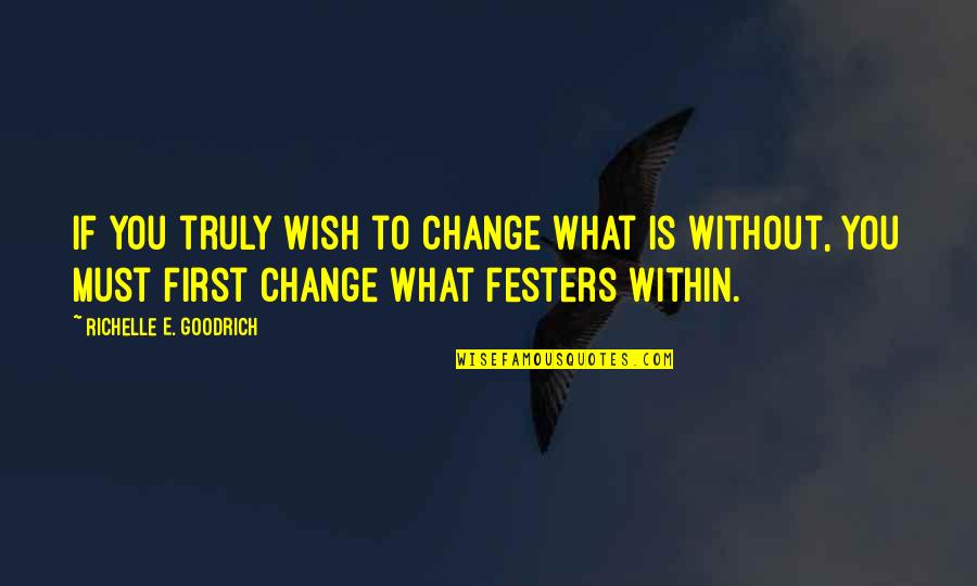 Transformation Life Quotes By Richelle E. Goodrich: If you truly wish to change what is Transformation Life Quotes By Richelle E. Goodrich: If you truly wish to change what is