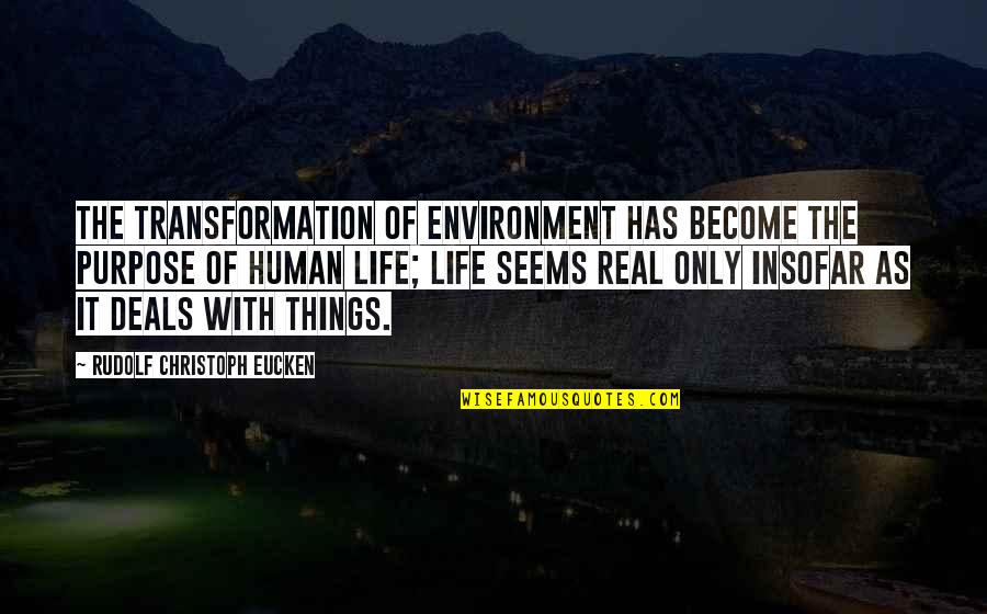Transformation Life Quotes By Rudolf Christoph Eucken: The transformation of environment has become the purpose Transformation Life Quotes By Rudolf Christoph Eucken: The transformation of environment has become the purpose