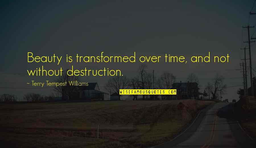 Transformation Life Quotes By Terry Tempest Williams: Beauty is transformed over time, and not without Transformation Life Quotes By Terry Tempest Williams: Beauty is transformed over time, and not without