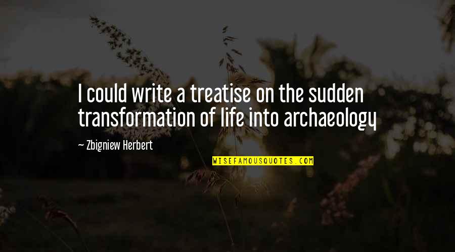 Transformation Life Quotes By Zbigniew Herbert: I could write a treatise on the sudden