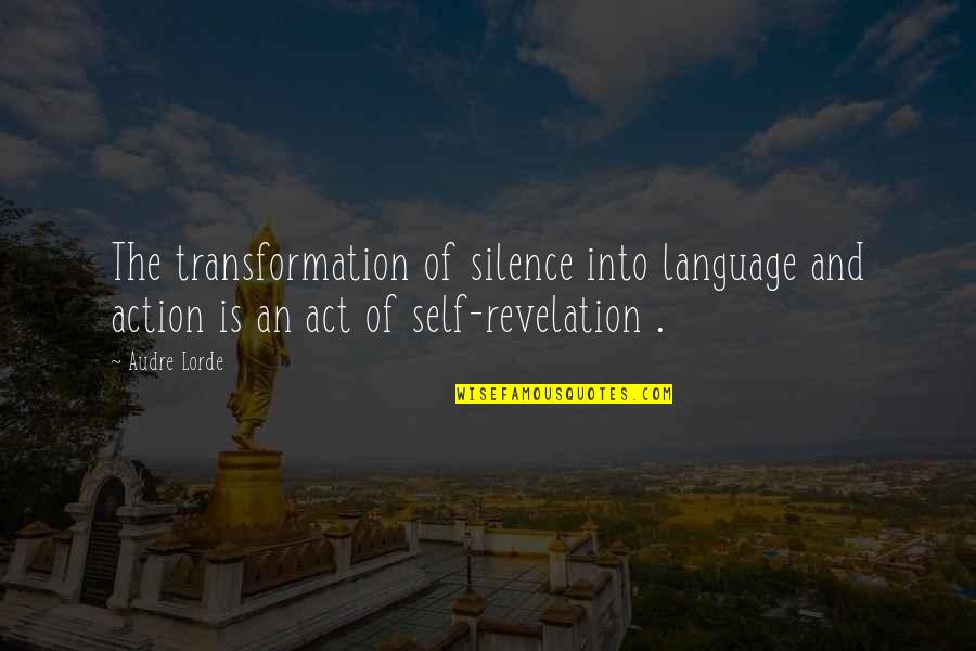 Transformation Of Self Quotes By Audre Lorde: The transformation of silence into language and action