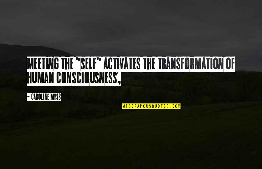 Transformation Of Self Quotes By Caroline Myss: Meeting the "self" activates the transformation of human