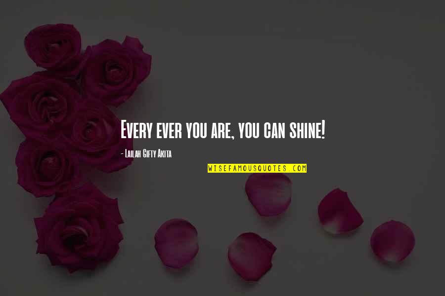 Transformation Thinkexist Quotes By Lailah Gifty Akita: Every ever you are, you can shine!