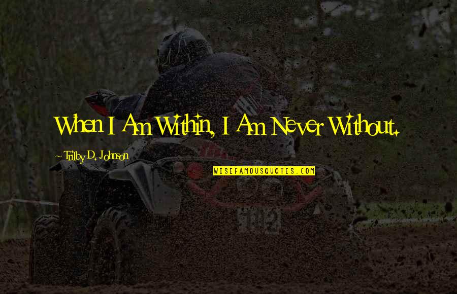 Transformation Thinkexist Quotes By Trilby D. Johnson: When I Am Within, I Am Never Without.