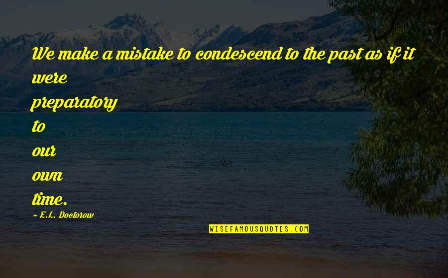 Transformationa Quotes By E.L. Doctorow: We make a mistake to condescend to the